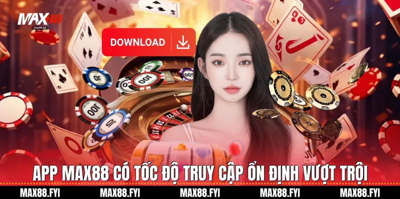 App Max88 có tốc độ truy cập ổn định vượt trội