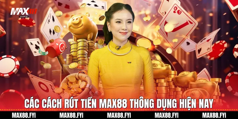 Các cách Rút tiền Max88 thông dụng hiện nay