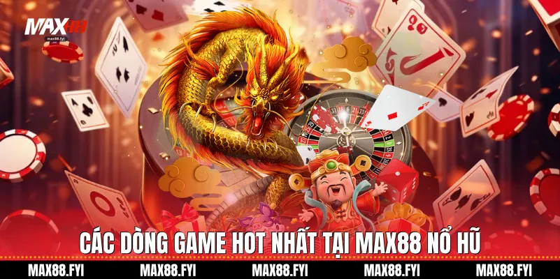 Các dòng game hot nhất tại Max88 Nổ hũ