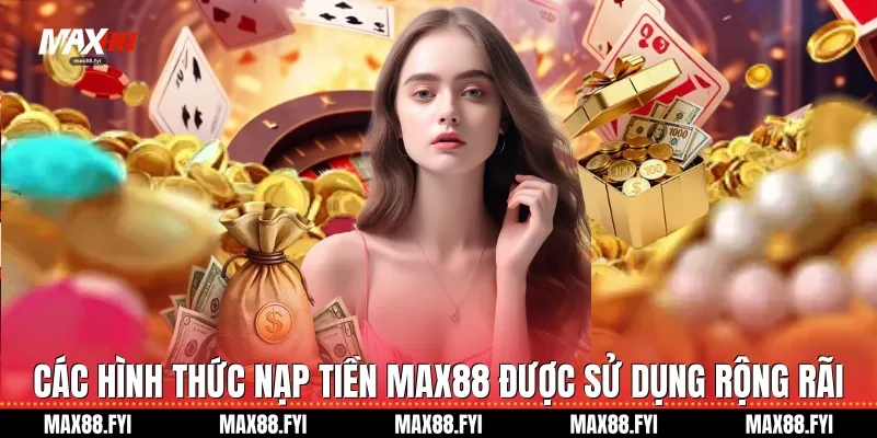 Các hình thức Nạp tiền Max88 được sử dụng rộng rãi