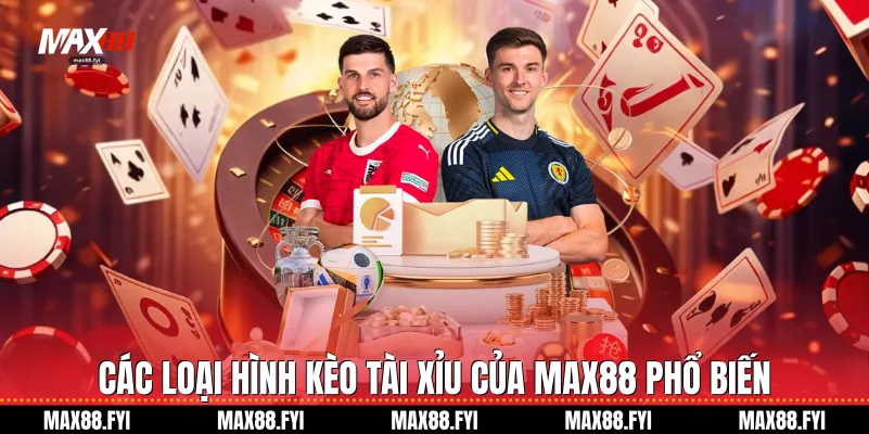 Các loại hình Kèo tài xỉu của Max88 phổ biến