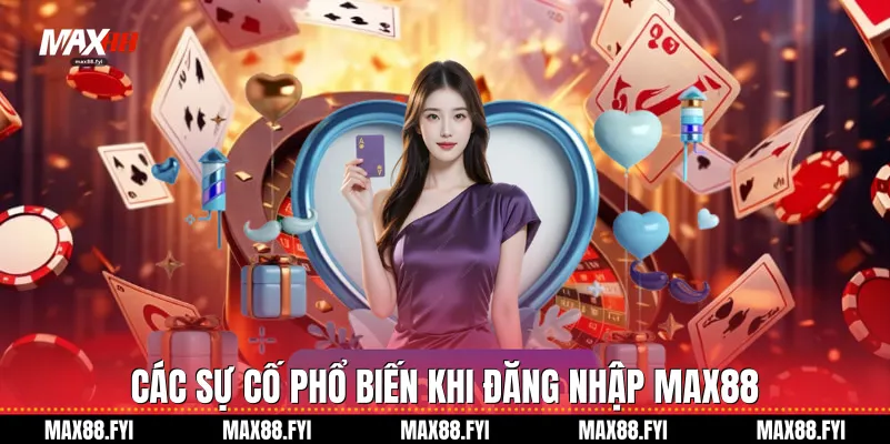 Các sự cố phổ biến khi đăng nhập Max88
