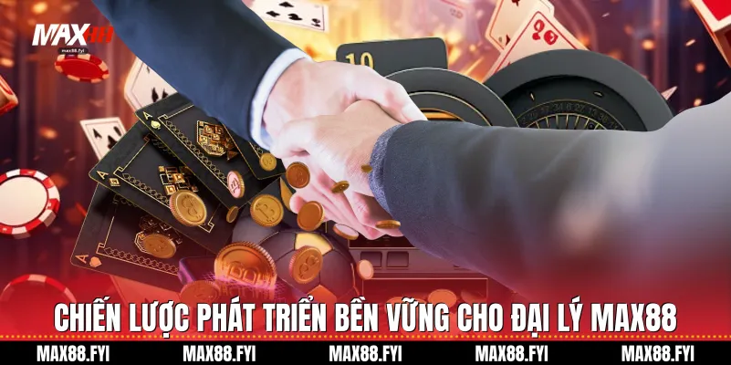 Chiến lược phát triển bền vững cho Đại lý Max88