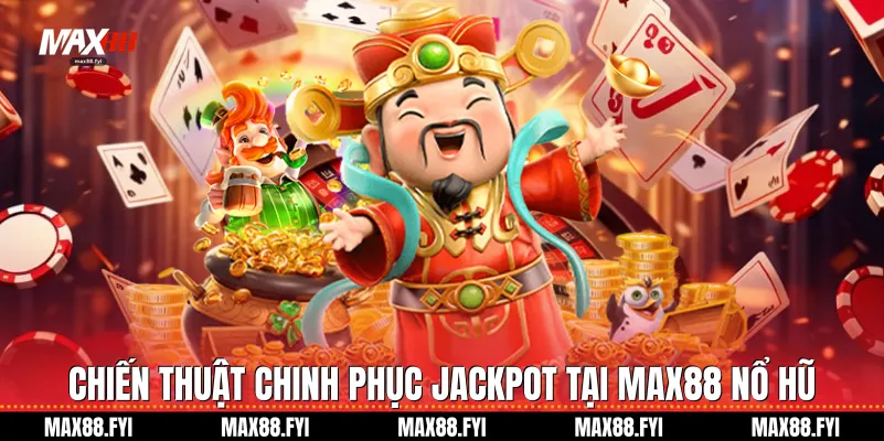 Chiến thuật chinh phục Jackpot tại Max88 Nổ hũ