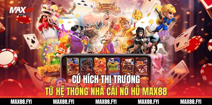 Cú hích thị trường từ hệ thống Nhà cái nổ hũ Max88
