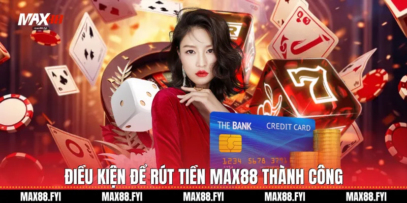 Điều kiện để Rút tiền Max88 thành công