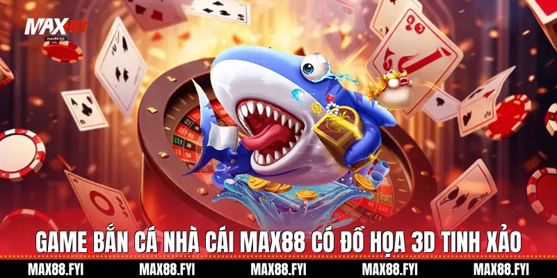 Game bắn cá nhà cái Max88 có đồ họa 3d tinh xảo
