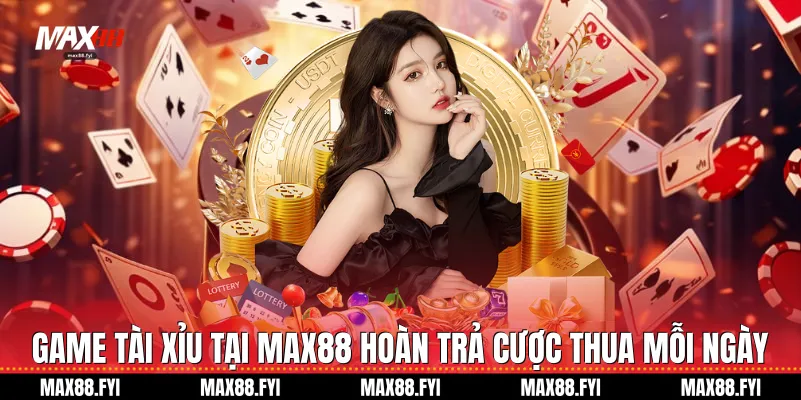 Game Tài xỉu tại Max88 hoàn trả cược thua mỗi ngày