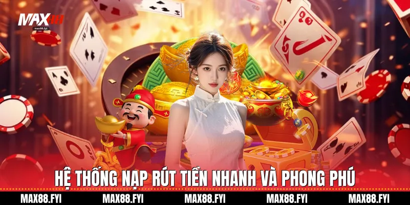 Hệ thống nạp rút tiền nhanh và phong phú