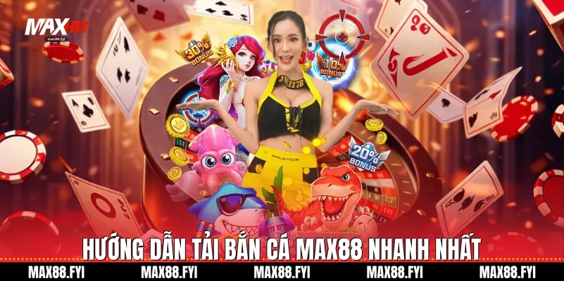 Hướng dẫn Tải bắn cá Max88 nhanh nhất