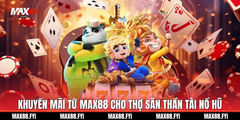 Khuyến mãi từ Max88 cho thợ săn Thần tài nổ hũ