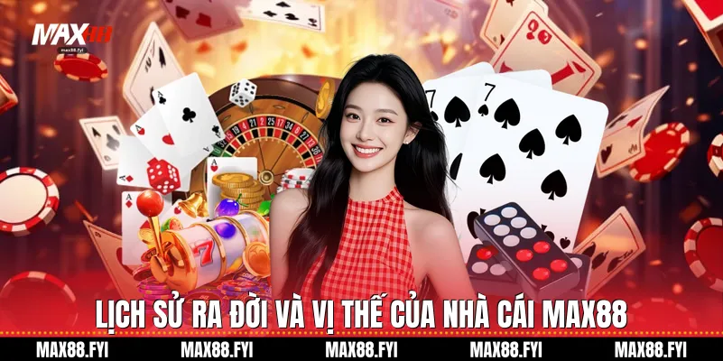 Lịch sử ra đời và vị thế của nhà cái Max88