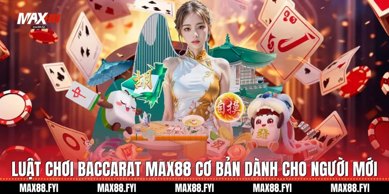 Luật chơi Baccarat Max88 cơ bản dành cho người mới