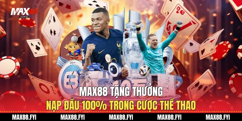 Max88 tặng thưởng nạp đầu 100% trong cược thể thao