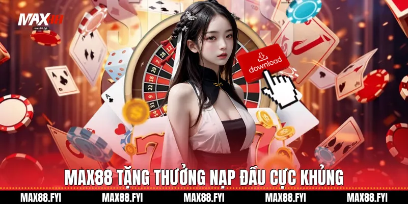 Max88 tặng thưởng nạp đầu cực khủng