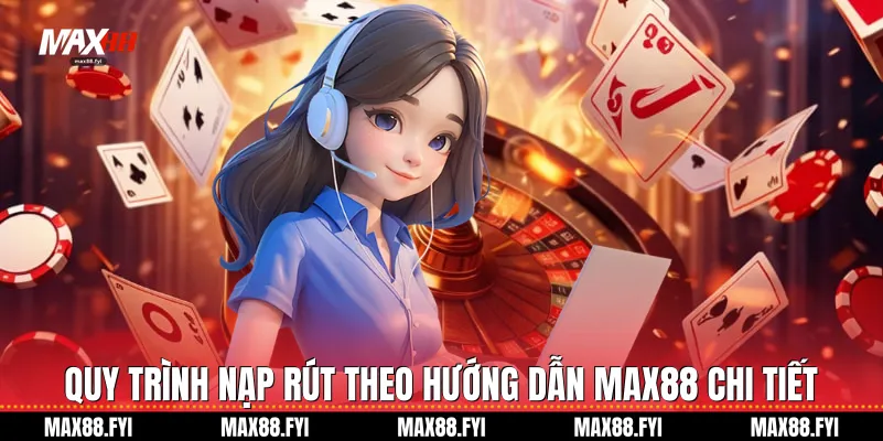 Quy trình nạp rút theo Hướng dẫn Max88 chi tiết