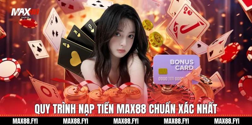 Quy trình Nạp tiền Max88 chuẩn xác nhất