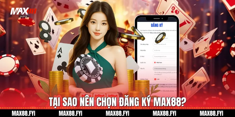 Tại sao nên chọn Đăng ký Max88?