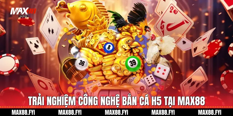 Trải nghiệm công nghệ Bắn cá H5 tại Max88