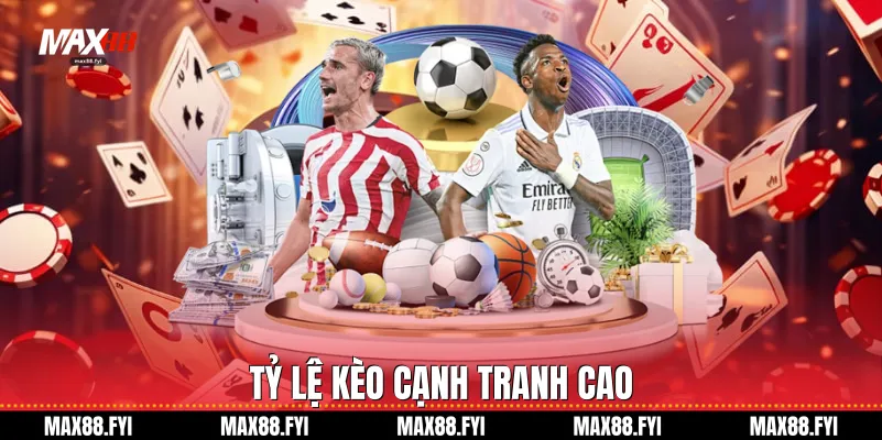 Tỷ lệ kèo cạnh tranh cao