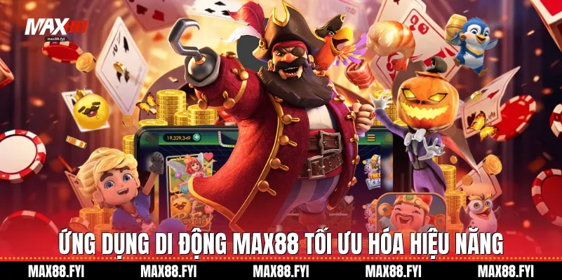 Ứng dụng di động Max88 tối ưu hóa hiệu năng
