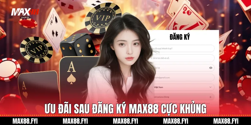 Ưu đãi sau Đăng ký Max88 cực khủng