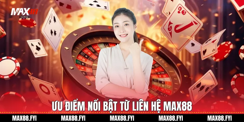 Ưu điểm nổi bật từ liên hệ Max88